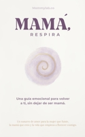 Mamá, respira : Una guía emocional de para volver a ti, sin dejar de ser mamá.: Un susurro de amor para la mujer que fuiste, la madre que eres y la ... empieza a florecer contigo. (Spanish Edition) B0F89LFQGL Book Cover