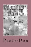 Healing In Grief Through The Grace Of God 1456467441 Book Cover
