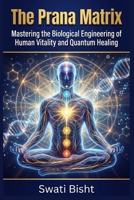 The Prana Matrix: Mastering the Biological Engineering of Human Vitality and Quantum Healing B0GYK24LT7 Book Cover