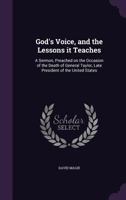 God's Voice, and the Lessons It Teaches: A Sermon, Preached on the Occasion of the Death of General Taylor, Late President of the United States 1355979978 Book Cover