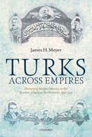 Turks Across Empires: Marketing Muslim Identity in the Russian-Ottoman Borderlands, 1856-1914 019884705X Book Cover