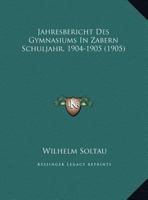 Jahresbericht Des Gymnasiums In Zabern Schuljahr, 1904-1905 1166685535 Book Cover