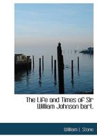 The Life and Times of Sir William Johnson 101667533X Book Cover