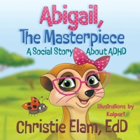 Abigail, The Masterpiece: A Social Story About ADHD 1634104129 Book Cover