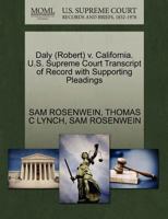Daly (Robert) v. California. U.S. Supreme Court Transcript of Record with Supporting Pleadings 1270578154 Book Cover
