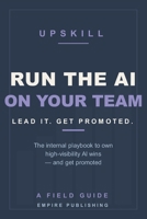 Run the AI on Your Team: The Internal Playbook to Own High-Visibility AI Wins and Get Promoted B0H7PMFQ6S Book Cover