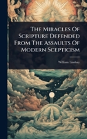 The Miracles Of Scripture Defended From The Assaults Of Modern Scepticism 102489021X Book Cover