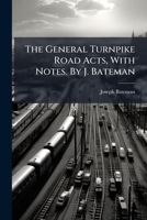 The General Turnpike Road Acts, With Notes. By J. Bateman 1175923834 Book Cover