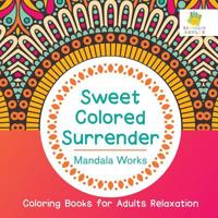 Sweet Colored Surrender | Mandala Works | Coloring Books for Adults Relaxation 1645210537 Book Cover