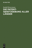Die Patentgesetzgebung Aller Lander: Nebst Den Gesetzen Uber Musterschutz Und Markenschutz; Systematisch Und Vergleichend Dargestellt 3111264149 Book Cover