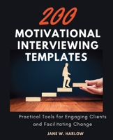200 Motivational Interviewing Templates: Practical Tools for Engaging Clients and Facilitating Change 1763734366 Book Cover