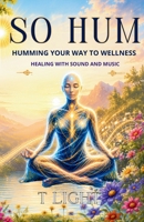 So Hum: Humming your way to wellness: A guide to healing with sound and music (The Emotional Mastery Series by T Light) 8168863100 Book Cover