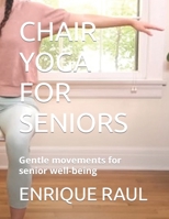 CHAIR YOGA FOR SENIORS: Gentle movements for senior well-being B0CQVF7MM2 Book Cover