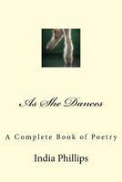 As She Dances: A Complete Book of Poetry 1548434558 Book Cover