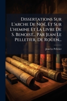 Dissertations Sur L'arche De Noé, Et Sur L'hemine Et La Livre De S. Benoist... Par Jean Le Pelletier, De Roüen... 1279814128 Book Cover