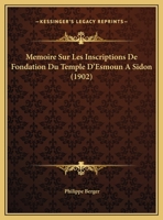 Memoire Sur Les Inscriptions De Fondation Du Temple D'Esmoun A Sidon (1902) (French Edition) 1148611924 Book Cover