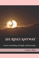 She Rises Anyway: Poems on Healing, Strength, and Becoming B0F9YZPYH2 Book Cover