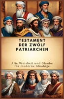 TESTAMENT DER ZWÖLF PATRIARCHEN: Alte Weisheit und Glaube für moderne Gläubige (German Edition) B0DR6S5R9Y Book Cover