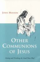 Other Communions of Jesus: Eating and Drinking the Good News Way! 1905047495 Book Cover