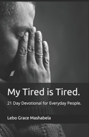 My Tired is Tired: Devotional for Everyday People. B08P1G3RNG Book Cover