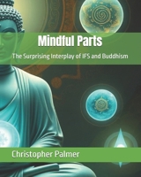 Mindful Parts: The Surprising Interplay of IFS and Buddhism B0DPX3C9Z9 Book Cover