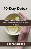 10-Day Detox: Boost Energy, Lose Weight, and Transform Your Life in Just 10 Days B0FJYHFG91 Book Cover