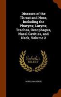 Diseases of the Throat and Nose, Including the Pharynx, Larynx, Trachea, Oesophagus, Nasal Cavities, and Neck, Volume 2 1346333866 Book Cover