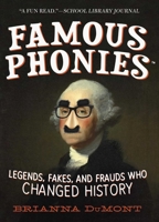 Famous Phonies: Legends, Fakes, and Frauds Who Changed History 1629146455 Book Cover