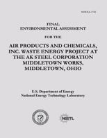 Final Environmental Assessment for the Air Products and Chemicals, Inc. Waste Energy Project at the AK Steel Corporation Middletown Works, Middletown, Ohio 1482619458 Book Cover