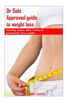 Dr Sebi Approved Guide To Weight Loss: Including recipes, daily routines to permanently loose weight 1702753956 Book Cover