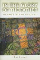 In the Glory of the Father: The Bahai Faith and Christianity 1931847347 Book Cover