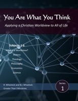 You Are What You Think: Applying a Christian Worldview to All of Life (You Are What You Think Worldview Textbook) 1796689548 Book Cover