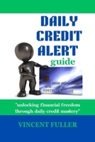 DAILY CREDIT ALERT GUIDE: "Unlocking Financial Freedom through Daily Credit Mastery" B0CNS5VHQH Book Cover