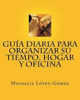 Gu�a Diaria para Organizar su Tiempo, Hogar y Oficina 1456513249 Book Cover