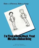 I'm tired of being Black, treat me like a Human Being: Make a difference, Make a change 1478240458 Book Cover