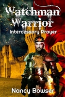 Watchman Warrior, Intercessory Prayer 1511984953 Book Cover