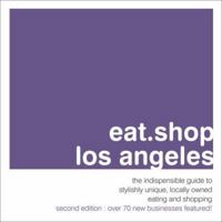 eat.shop.los angeles: the indispensable guide to stylishly unique, locally owned eating and shopping (eat.shop guides series) 0978958802 Book Cover