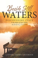 Beside Still Waters: Discovering Peace in the Midst of Your Child's Addiction B0H2HVXBP3 Book Cover