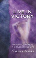 Live in Victory: Practical Steps to the Overcoming Life 1577489926 Book Cover