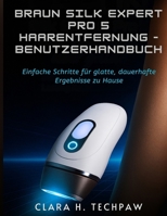 BRAUN Silk Expert Pro 5 Haarentfernung – Benutzerhandbuch: Einfache Schritte für glatte, dauerhafte Ergebnisse zu Hause B0FTG3MC6X Book Cover