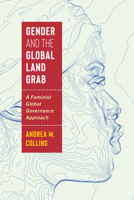 Gender and the Global Land Grab: A Feminist Global Governance Approach 0228021146 Book Cover