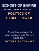 ECHOES OF EMPIRE: Trump, Tehran, and the Politics of Global Power (ECHOES OF WAR) B0GWXCCJJY Book Cover