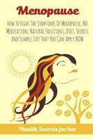 Menopause: How to Fight the Symptoms of Menopause, No Medication, Natural Solutions, Diet, Secrets and Simple Tips That You Can Apply Now 154891102X Book Cover