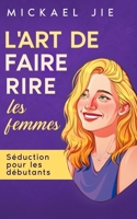 L'art de faire rire une femme: séduction pour les débutants B0CM13KJ2S Book Cover