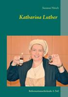 Katharina Luther: Reformationsschicksale: 2. Teil 3741290025 Book Cover