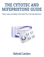 THE CYTOTEC AND MIFEPRISTONE GUIDE: Facts, Uses, and Safety Information for Informed Decisions B0FK2BPGL3 Book Cover