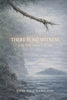 There Is No Witness For The Small Dead B0GPDHNRMY Book Cover