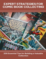 Expert Strategies for Comic Book Collecting 200 Essential Tips for Building a Valuable Collection B0FG3SXNPQ Book Cover