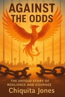 Against the Odds: The Untold Story of Resilience and Courage B0FLQ2N2Y3 Book Cover