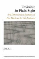 Invisible in Plain Sight; Self-Determination Strategies of Free Blacks in the Old Northwest 143313490X Book Cover